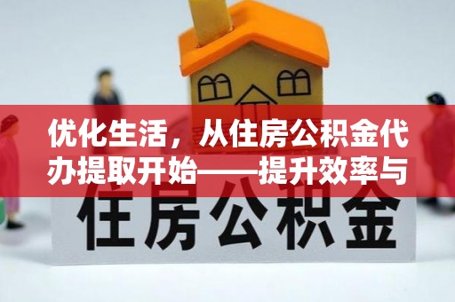 青海优化生活，从住房公积金代办提取开始——提升效率与便捷的秘诀