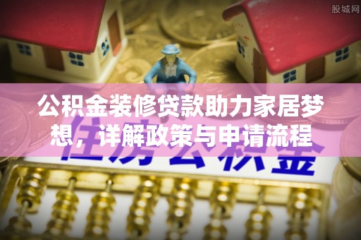 青海公积金装修贷款助力家居梦想，详解政策与申请流程