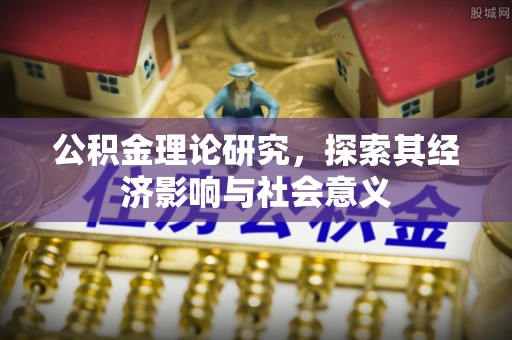 青海公积金理论研究，探索其经济影响与社会意义