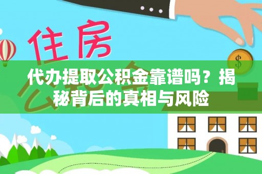青海代办提取公积金靠谱吗？揭秘背后的真相与风险