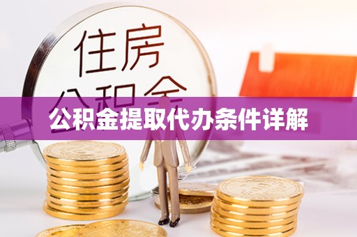青海公积金提取代办条件详解