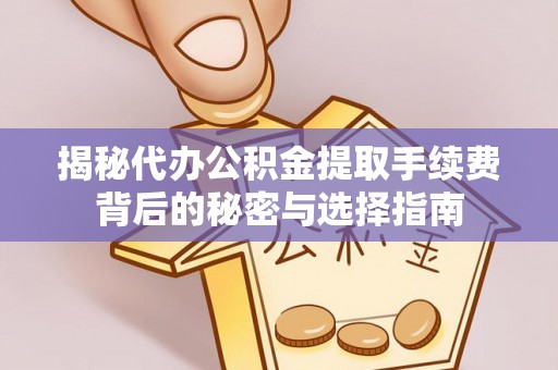 青海揭秘代办公积金提取手续费背后的秘密与选择指南