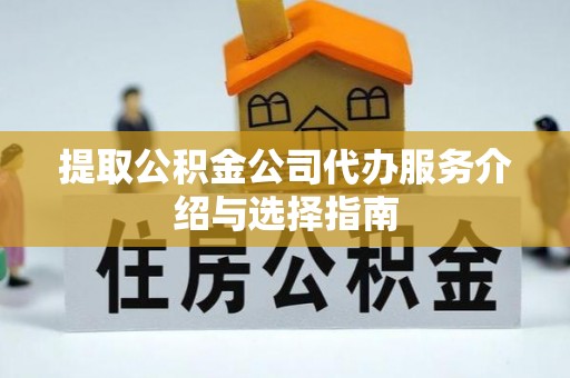 青海提取公积金公司代办服务介绍与选择指南