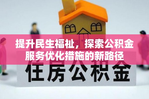 青海提升民生福祉，探索公积金服务优化措施的新路径