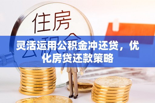 青海灵活运用公积金冲还贷，优化房贷还款策略