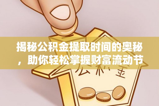 青海揭秘公积金提取时间的奥秘，助你轻松掌握财富流动节奏