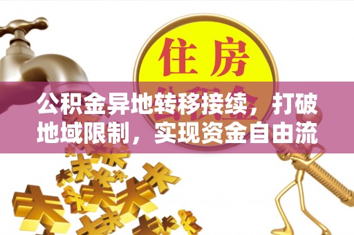 青海公积金异地转移接续，打破地域限制，实现资金自由流动