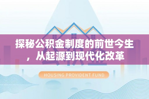 青海探秘公积金制度的前世今生，从起源到现代化改革