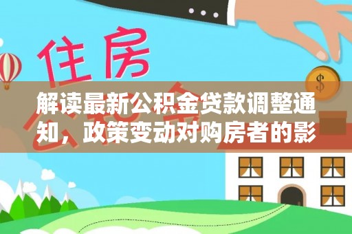 青海解读最新公积金贷款调整通知，政策变动对购房者的影响与应对策略