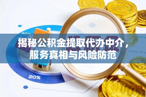青海揭秘公积金提取代办中介，服务真相与风险防范