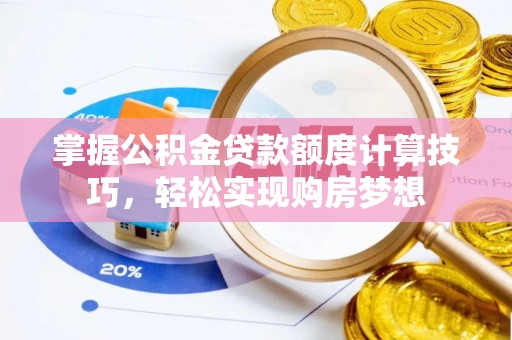 青海掌握公积金贷款额度计算技巧，轻松实现购房梦想