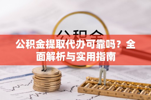 青海公积金提取代办可靠吗？全面解析与实用指南