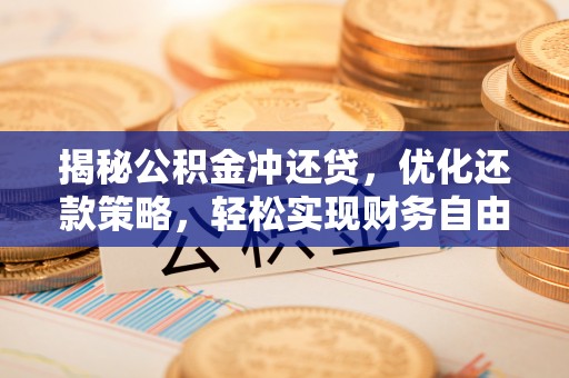 青海揭秘公积金冲还贷，优化还款策略，轻松实现财务自由